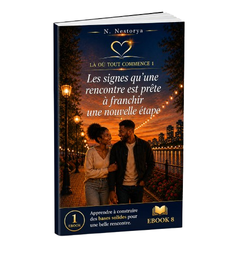 EBOOK 8 - LA OU TOUT COMMENCE 1 - Les signes qu'une rencontre est prête à franchir une nouvelle étape