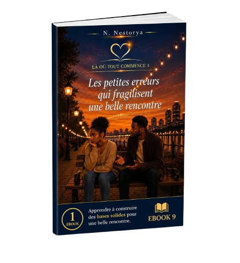 EBOOK 9 - LA OU TOUT COMMENCE 1 - Les petites erreurs qui fragilisent une belle rencontre